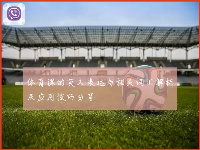 体育课的英文表达与相关词汇解析及应用技巧分享