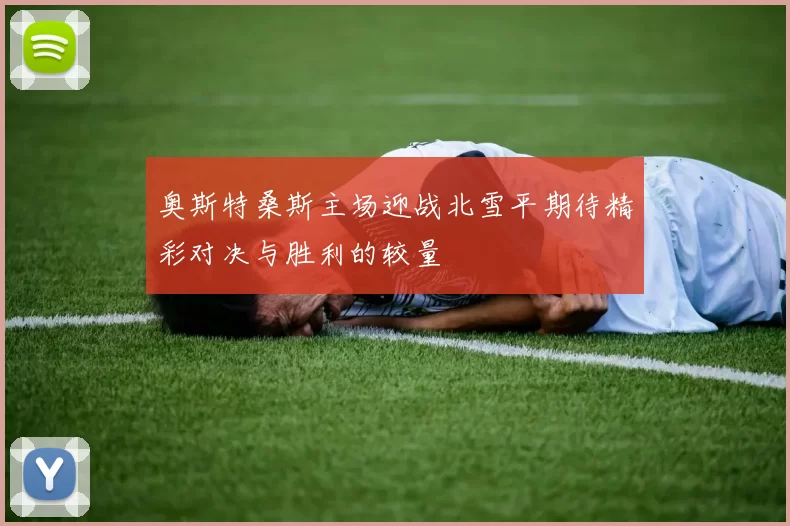 奥斯特桑斯主场迎战北雪平期待精彩对决与胜利的较量