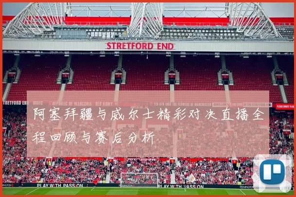 阿塞拜疆与威尔士精彩对决直播全程回顾与赛后分析